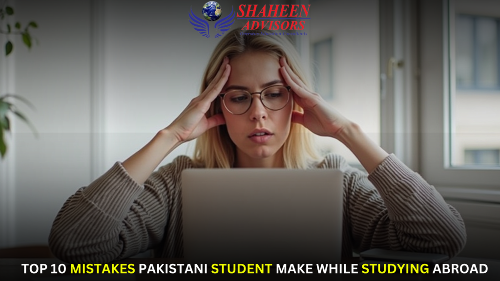 Top 10 Mistakes Pakistani Students Make While Studying Abroad - Shaheen Advisor - 2025 Top 10 Mistakes Pakistani Students Make While Studying Abroad - Shaheen Advisor - 2025