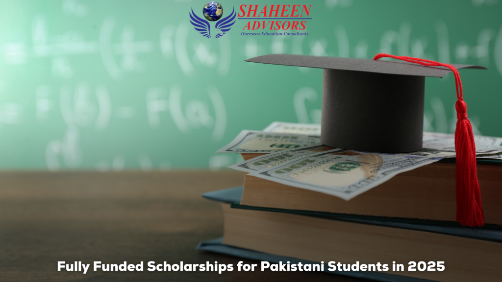 Fully Funded Scholarships for Pakistani Students in 2025 - Shaheen Advisor - 2025 Fully Funded Scholarships for Pakistani Students in 2025 - Shaheen Advisor - 2025