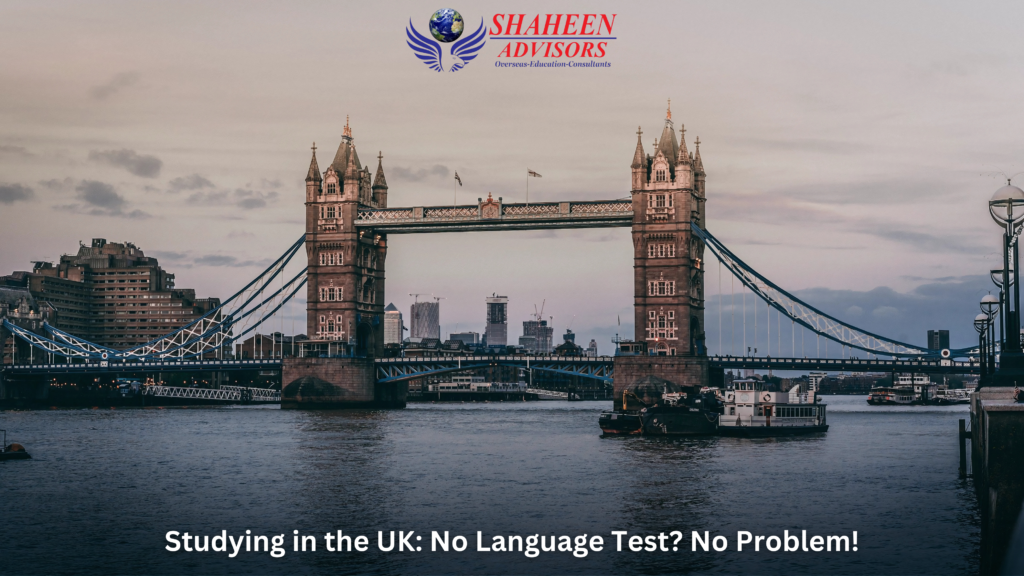 STUDYING IN THE UK: NO LANGUAGE PROFICIENCY TEST? NO PROBLEM! - Shaheen Advisor - 2025 STUDYING IN THE UK: NO LANGUAGE PROFICIENCY TEST? NO PROBLEM! - Shaheen Advisor - 2025