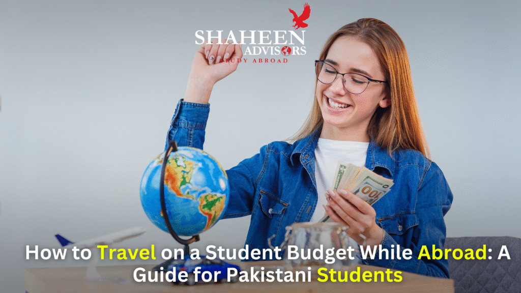 How to Travel on a Student Budget While Abroad: A Guide for Pakistani Students - Shaheen Advisor - 2025 How to Travel on a Student Budget While Abroad: A Guide for Pakistani Students - Shaheen Advisor - 2025